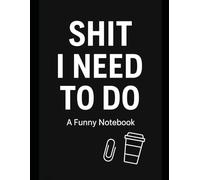 Shit I Need To Do: A Funny Notebook