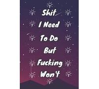 Shit I Need To Do But Probably Fucking Won't: Perfect Funny Humor Notebooks for Co-workers, Friends and Family,Snarky Notebooks for the Office, Funny ... notes,blank lined,120 pages, 6x9 cover matte