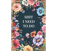 Shit I Need to Do: Funny Notebook Journal for Work, Home, and Everyday Chaos