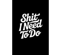 Shit I Need to Do: Funny Notebook Journal for Work, Home, and Everyday Chaos