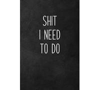 Shit I Need to Do: Funny Office Notebook, To Do Lists, Blank Lined Journal Gift for Mom Best Friend Coworker - 115 Pages (6x9)
