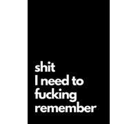 Shit I Need to Fucking Remember: Shit I Can't Remember: Internet Password Journal, Passwords Log Book, Notebook With 110 pages, 6 x 9 inches. Funny Cover.