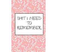 Shit I Need To Remember: Password Tracker, Birthday Calendar, and Note Pages