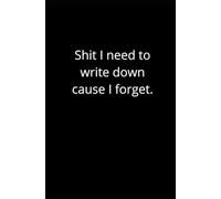 Shit I need to write down cause I forget.
