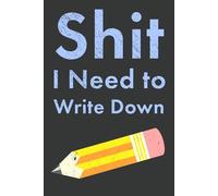 Shit I Need to Write Down: Notebook for Forgetful People Who Can't Remember Things!