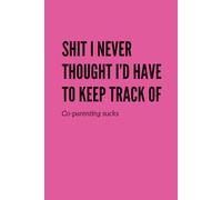 Shit I Never Thought I'd Have to Keep Track Of, Co-Parenting sucks: Pink Coparenting Notebook / Journal: 200 Entries,100 Pages, 6"x9"