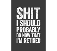 Shit I Should Probably Do Now That I'm Retired: 6 x 9 Blank Lined Notebook Journal - Funny Saying Retirement Gag Gift - Vintage 50th 60th 70th 80th ... for Retired Elderly Senior Grandparents