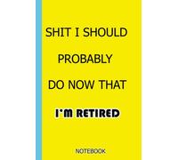 Shit I Should Probably Do Now That I'm Retired: Congratulations On Leaving Your Job With Being Safe,Fucking Quitter Journal Funny Retirement Gift for ... for Coworkers,retired free and fabulous