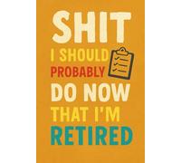 Shit I Should Probably Do Now That I'm Retired: Funny Retirement Gift Notebook for Men & Women | Hilarious To-Do List Journal for Retired Coworkers, ... | 120 Pages | Blank Lined Gag Gift Book