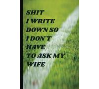 Shit I Write Down So I Don't Have To Ask My Wife: Shit I Can't Remember Book with Planner, Honey-Do Lists, Passwords, and Bills