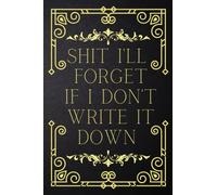 Shit I'll Forget If I Don't Write It Down: Funny office gifts for coworkers, Journal For The Office, Funny Home Office Journal... 6" x 9", 120 Pages.