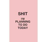 Shit I'm Planning To Do Today: Notebook / Journal / Planner