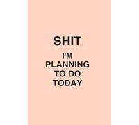 Shit I'm Planning To Do Today: Notebook / Journal / Planner
