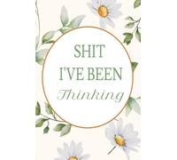 Shit I've Been Thinking: Journal, Notebook, Organizer for Your Thoughts and More