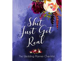 Shit Just Got Real The Wedding Planner Checklist: Funny Wedding Planner Book And Organizer For The offbeat Bride - Budget, Timeline, Checklists, Guest ... And More. Great Gift For The Bride To Be