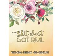 Shit Just Got Real wedding planner and checklist: Wedding Planner Book Organiser For The Bride, A Planner and Notebook for Plans, Budgeting, Checklists, Thoughts and more...