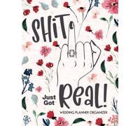 Shit Just Got Real!: Wedding Planner Book Organizer and Budget Worksheet for Brides-to-Be: Budget, Timeline, Checklists, Guest List, Table. Wedding Planning Is No Fucking Joke.