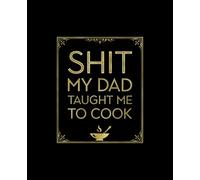 Shit My Dad Taught Me To Cook: Fill-in Cookbook to Record Your Recipes and Notes