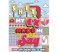 Shit My Ex Made Me Say: Post-Breakup Adult Swear Word Coloring Book for the Heartbroken with Rage-Relief, Healing, and Laughing Toxic Relationship Recovery