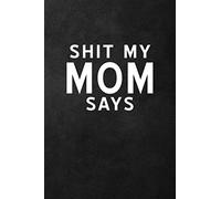 Shit My Mom Says: Funny Notebook Journal for Mom Jokes and Quotes - 115 Pages