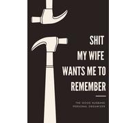 Shit My Wife Wants Me To Remember: Organizer, Log Book & Notebook For the Forgetful Husband | Wide Rule Blank Organizer for Men