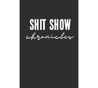 Shit Show Chronicles 6x9 Funny Cover Blank Lined Journal: A Blank Notebook for Documenting Chaos, Bad Decisions & Somehow Surviving It All