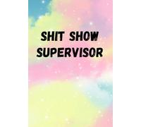 Shit Show Supervisor: A funny notebook for work, a great gift for coworkers, managers, work colleagues, the perfect notebook for meeting notes, goal setting and journaling