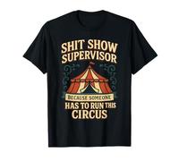 Shit Show Supervisor Because Someone Has to Run This Circus T-Shirt