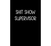 Shit Show Supervisor: Funny Sarcastic Notebook for Adults - 6x9 Blank Lined College Ruled Journal (Boss Gift)