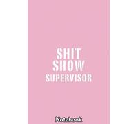 Shit Show Supervisor Notebook: Journal Diary For Happy Mother's Day Birthday Anniversary Notebook For All