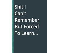 "Shit That I Can't Remember But Forced to Learn..." Funny College Ruled Notebook with Sarcastic Saying for Men and Women