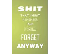 Shit That I Must Remember but I Will Forget Anyway: Blank Lined Diary Journal Notebook