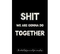 Shit We Are Gonna Do Together - Bucket List Journal for Couples - Black And White: Our Bucket List Book - Empty Bucket List Journal to Fill out with ... girlfriend, boyfriend, husband and wife