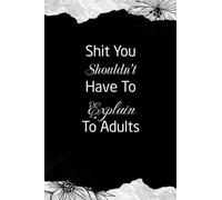 Shit You Shouldn't Have To Explain To Adults: Blank Lined Coworker Gag Gift Funny Office Notebook Journal, 106 Pages, 6 x 9 inch.