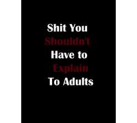 Shit You Shouldn't Have to Explain To Adults: Funny Office Notebook Journal, Funny Notebook for Women and Men (Gifts for Family and Friends)