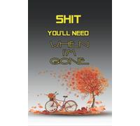 Shit You'll Need When I’m Gone: End of Life Planner Organizer Workbook Make a journal for all the important informations for Family, Your Own Guide