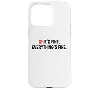 Shit's It's Fine Everything's Fine Funny Sarcastic Humor Pun Case for iPhone 15 Pro Max