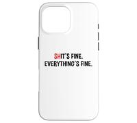 Shit's It's Fine Everything's Fine Funny Sarcastic Humor Pun Case for iPhone 16 Pro Max