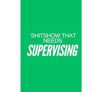 SHITSHOW THAT NEEDS SUPERVISION: Funny Gift Notebook Journal for Work Friends and Family