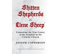 Shitten Shepherds and Clene Sheep: Unmasking the True Causes of the Scandals in the Catholic Church