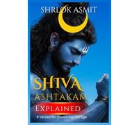 Shiva Ashtakam Explained: 8 Verses for Dissolving the Ego: 4 (The Shiva Consciousness Series)