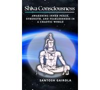 Shiva Consciousness: Awakening Inner Peace, Strength, and Fearlessness in a Chaotic World