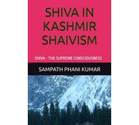 SHIVA IN KASHMIR SHAIVISM: SHIVA - THE SUPREME CONSCIOUSNESS