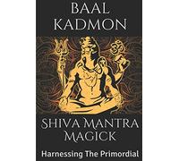 Shiva Mantra Magick: Harnessing The Primordial