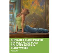 Shiva Rea Fluid Power: Vinyasa Flow Yoga Counterposes in Slow Waves