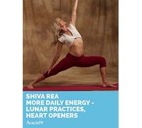 Shiva Rea: More Daily Energy - Lunar Practices, Heart Openers