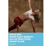 Shiva Rea: More Daily Energy - Solar Practices, Heart Flow