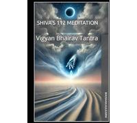 Shiva’s 112 Meditation: Vigyan Bhairav Tantra (Spirituality - Philosophy - Psychology - Self Help)
