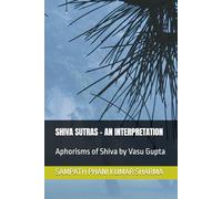 SHIVA SUTRAS - AN INTERPRETATION: Aphorisms of Shiva by Vasu Gupta