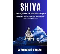 SHIVA: The Mysterious Eternal Enigma: The Great Ascetic, Mystical, Multifaceted, Creator and Destroyer: 1 ("Zenith of Being: Exploring the Essence Within")